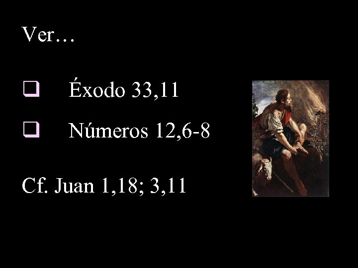 Ver… q Éxodo 33, 11 q Números 12, 6 -8 Cf. Juan 1, 18;