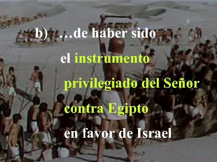 b) …de haber sido el instrumento privilegiado del Señor contra Egipto en favor de