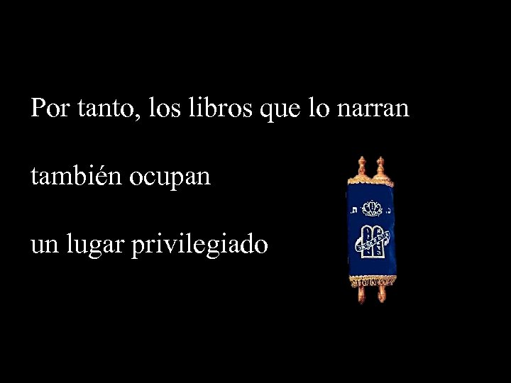 Por tanto, los libros que lo narran también ocupan un lugar privilegiado 