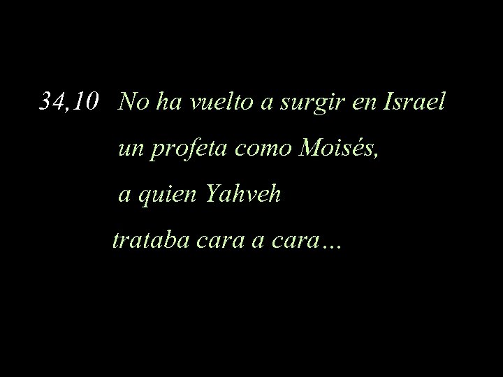 34, 10 No ha vuelto a surgir en Israel un profeta como Moisés, a
