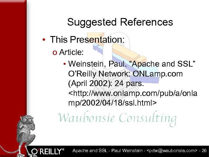 Suggested References • This Presentation: o Article: • Weinstein, Paul. “Apache and SSL” O’Reilly