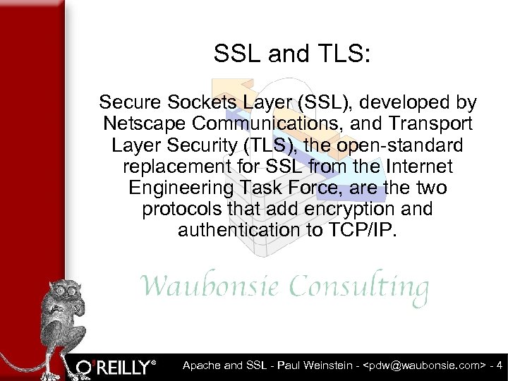 SSL and TLS: Secure Sockets Layer (SSL), developed by Netscape Communications, and Transport Layer