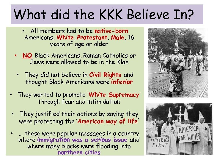 What did the KKK Believe In? • All members had to be native-born Americans,