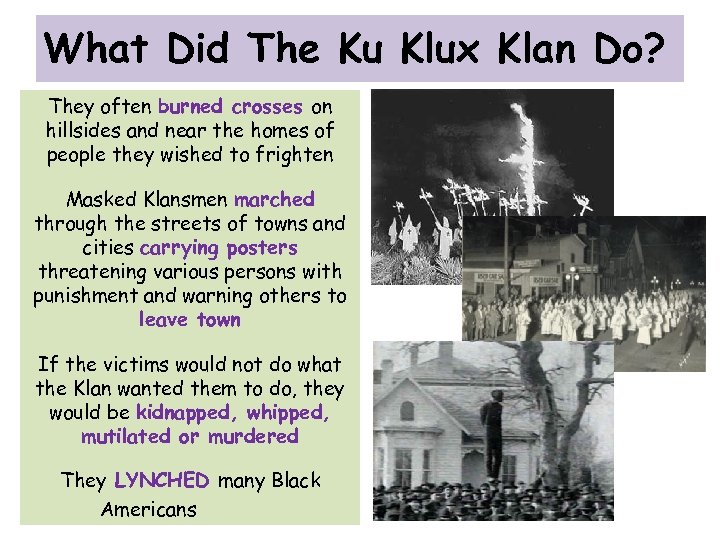 What Did The Ku Klux Klan Do? They often burned crosses on hillsides and