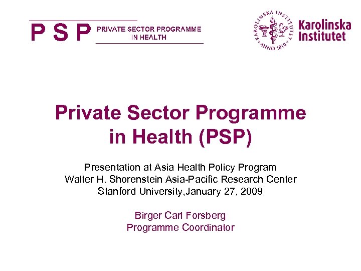 Private Sector Programme in Health (PSP) Presentation at Asia Health Policy Program Walter H.