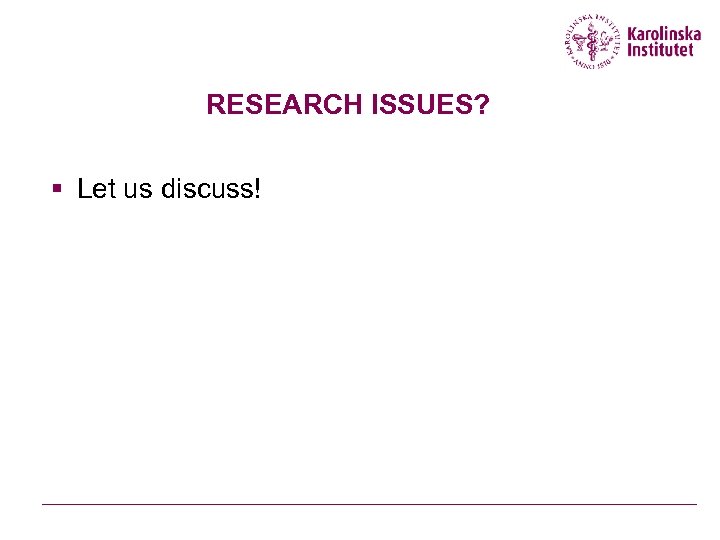 RESEARCH ISSUES? § Let us discuss! 