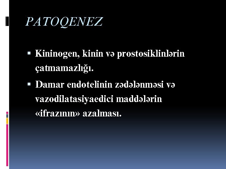ПАТОГЕНЕЗ Кининоэен, кинин вя простосиклинлярин чатмамазлыьы. Дамар ендотелинин зядялянмяси вя вазодилатасийаедиъи маддялярин «ифразынын» азалмасы.