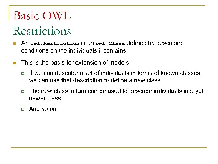 Basic OWL Restrictions n An owl: Restriction is an owl: Class defined by describing