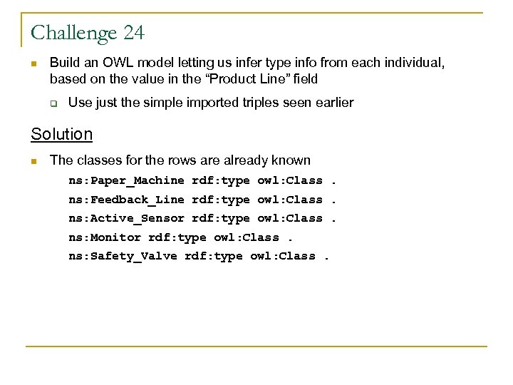 Challenge 24 n Build an OWL model letting us infer type info from each