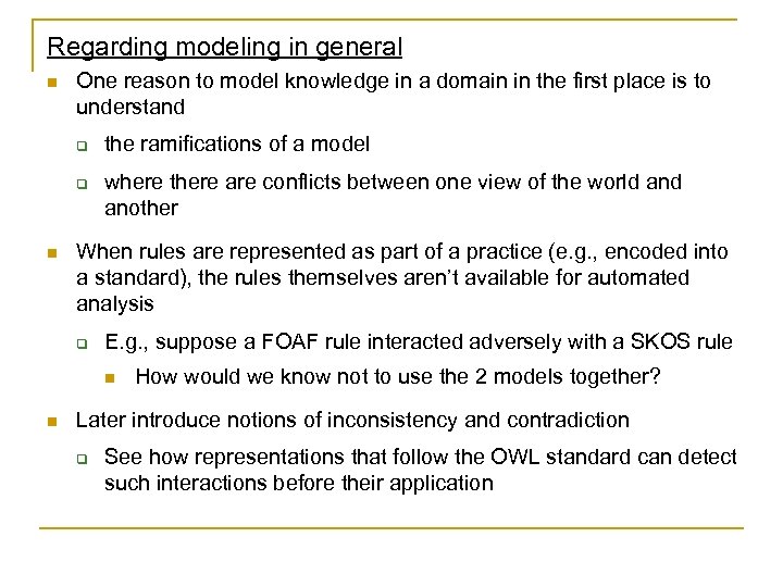 Regarding modeling in general n One reason to model knowledge in a domain in