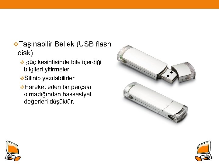 v. Taşınabilir Bellek (USB flash disk) v güç kesintisinde bile içerdiği bilgileri yitirmeler v.