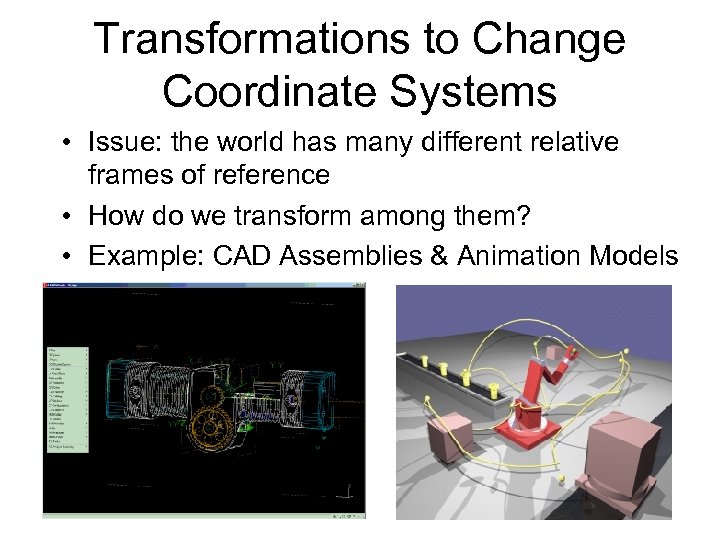 Transformations to Change Coordinate Systems • Issue: the world has many different relative frames