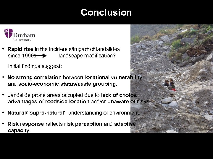 Conclusion • Rapid rise in the incidence/impact of landslides since 1990 s landscape modification?