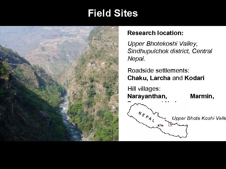 Field Sites Research location: Upper Bhotekoshi Valley, Sindhupulchok district, Central Nepal. Roadside settlements: Chaku,