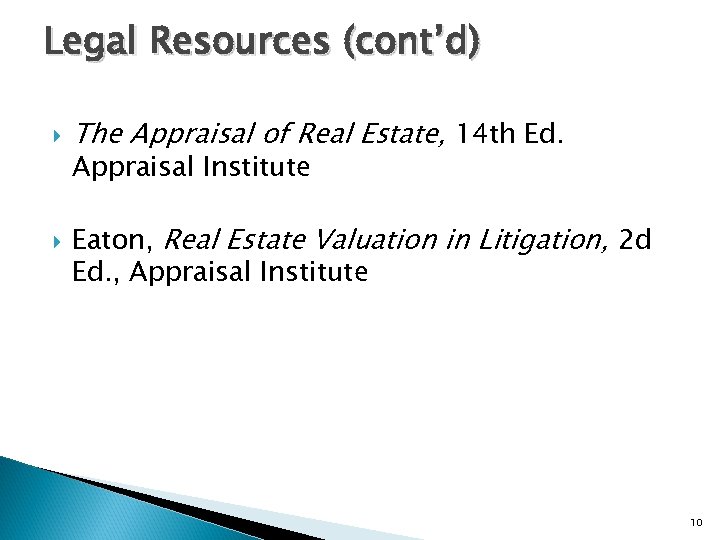 Legal Resources (cont’d) The Appraisal of Real Estate, 14 th Ed. Appraisal Institute Eaton,
