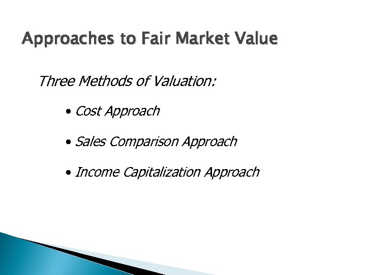 Approaches to Fair Market Value Three Methods of Valuation: • Cost Approach • Sales