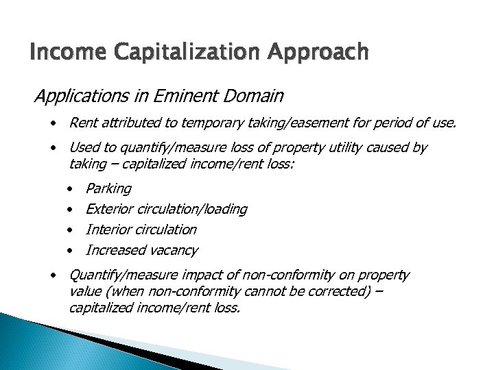 Income Capitalization Approach Applications in Eminent Domain • Rent attributed to temporary taking/easement for