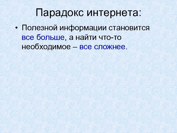 Парадокс интернета: • Полезной информации становится все больше, а найти что-то необходимое – все