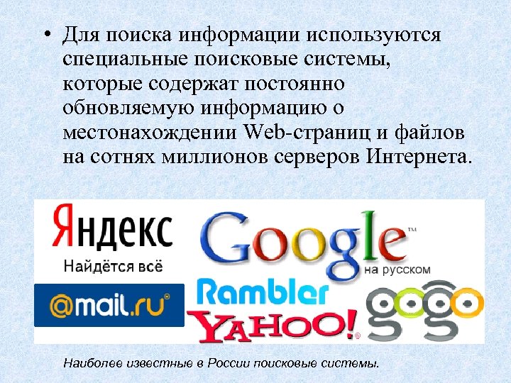  • Для поиска информации используются специальные поисковые системы, которые содержат постоянно обновляемую информацию