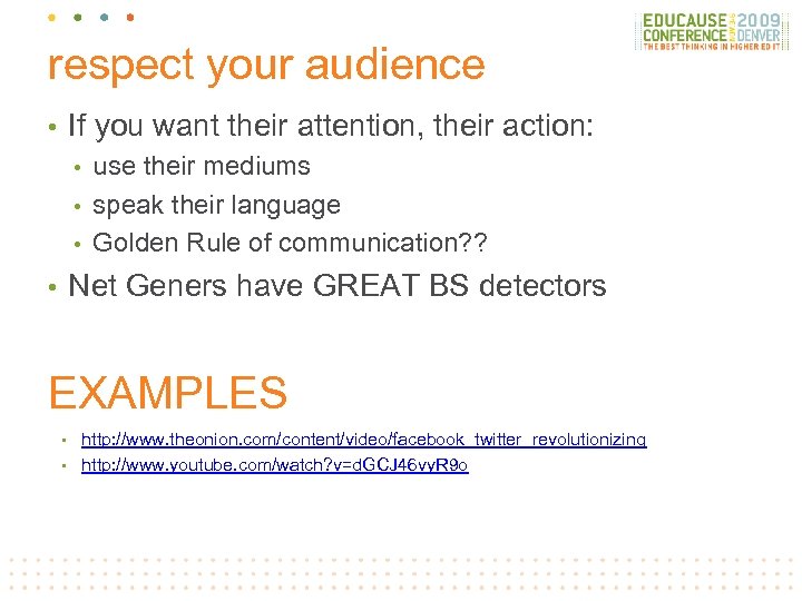 respect your audience If you want their attention, their action: • use their mediums