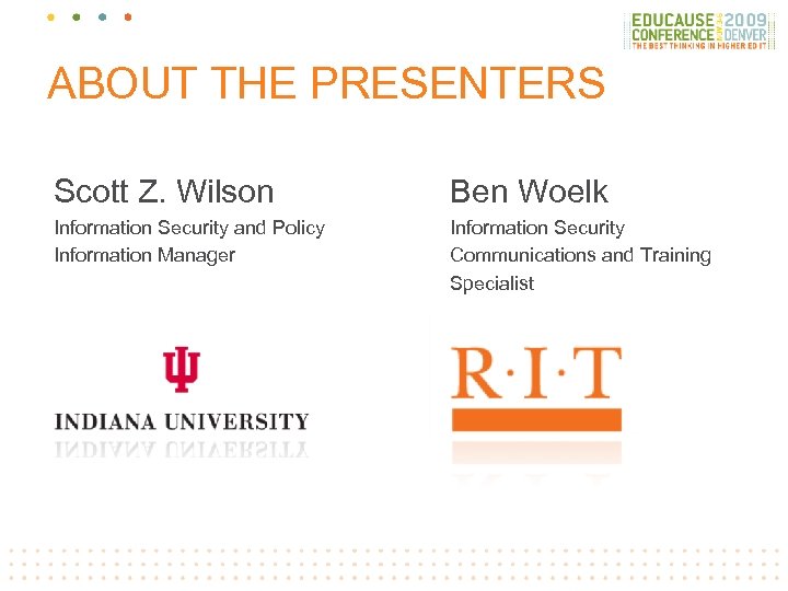 ABOUT THE PRESENTERS Scott Z. Wilson Ben Woelk Information Security and Policy Information Manager