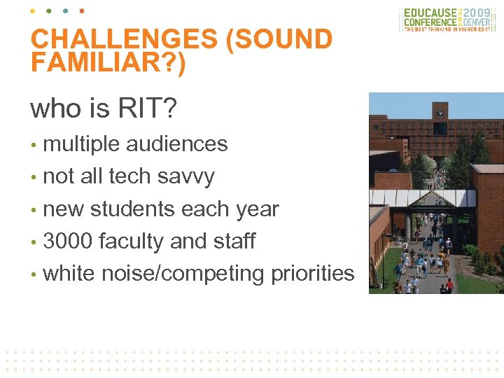 CHALLENGES (SOUND FAMILIAR? ) who is RIT? multiple audiences • not all tech savvy