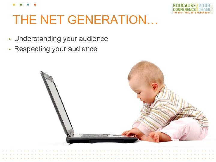 THE NET GENERATION… Understanding your audience • Respecting your audience • 