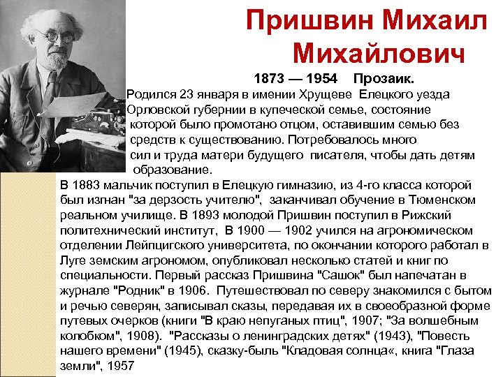 Пришвин Михаил Михайлович 1873 — 1954 Прозаик. Родился 23 января в имении Хрущеве Елецкого