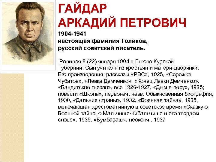 ГАЙДАР АРКАДИЙ ПЕТРОВИЧ 1904 -1941 настоящая фамилия Голиков, русский советский писатель. Родился 9 (22)
