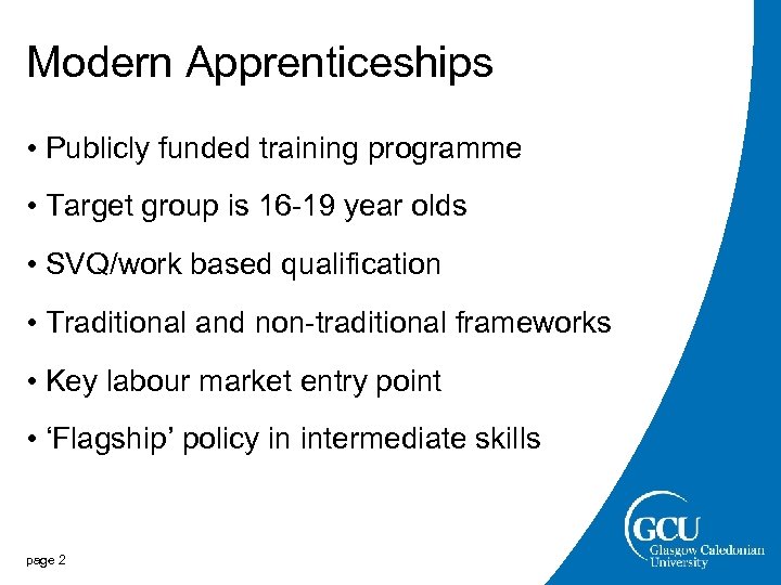 Modern Apprenticeships • Publicly funded training programme • Target group is 16 -19 year