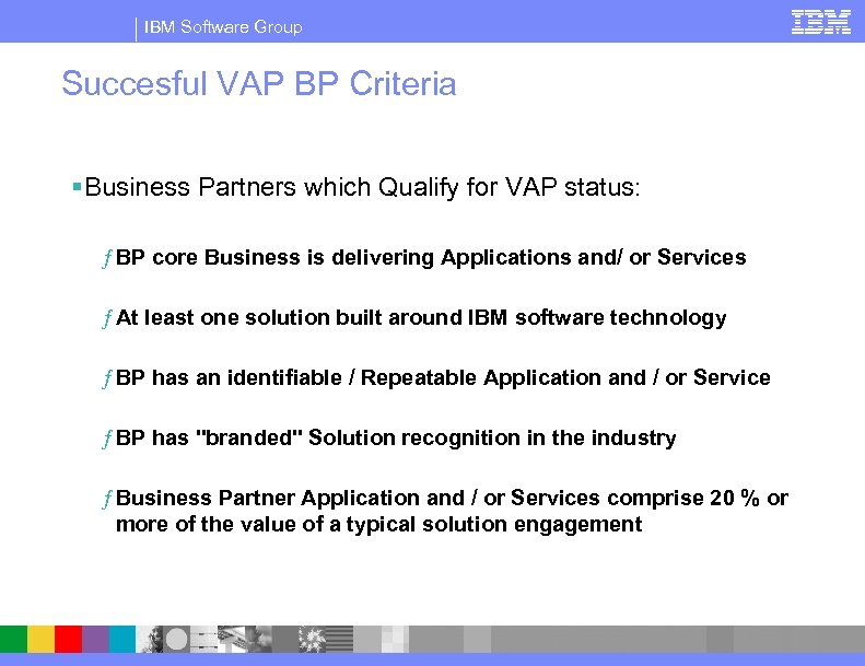IBM Software Group Succesful VAP BP Criteria §Business Partners which Qualify for VAP status: