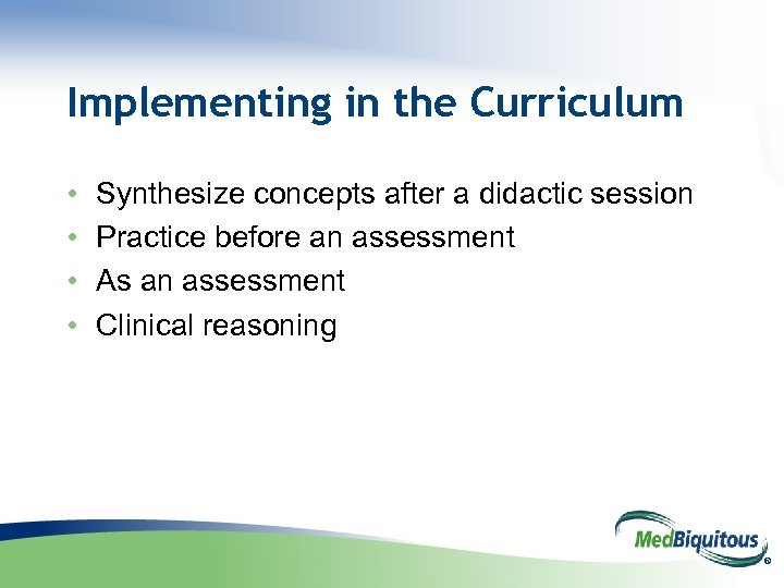Implementing in the Curriculum • • Synthesize concepts after a didactic session Practice before
