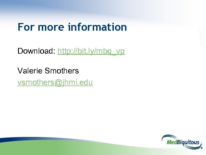 For more information Download: http: //bit. ly/mbq_vp Valerie Smothers vsmothers@jhmi. edu ® 