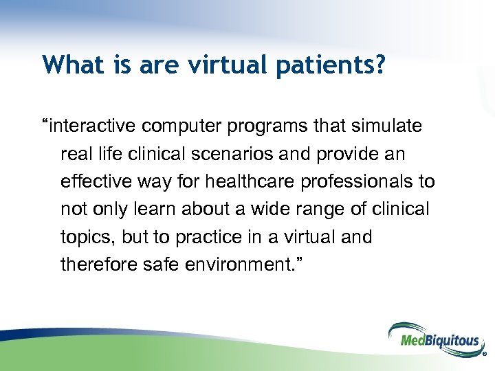 What is are virtual patients? “interactive computer programs that simulate real life clinical scenarios