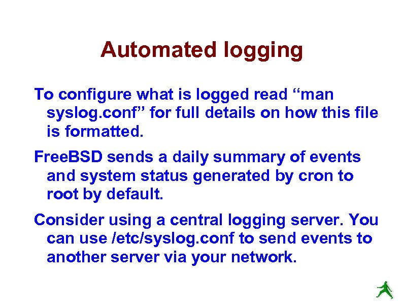 Automated logging To configure what is logged read “man syslog. conf” for full details