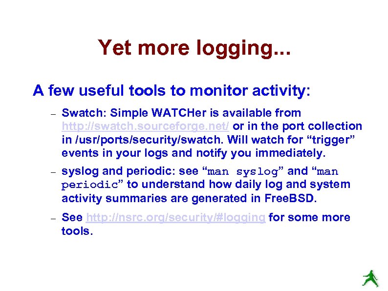Yet more logging. . . A few useful tools to monitor activity: Swatch: Simple