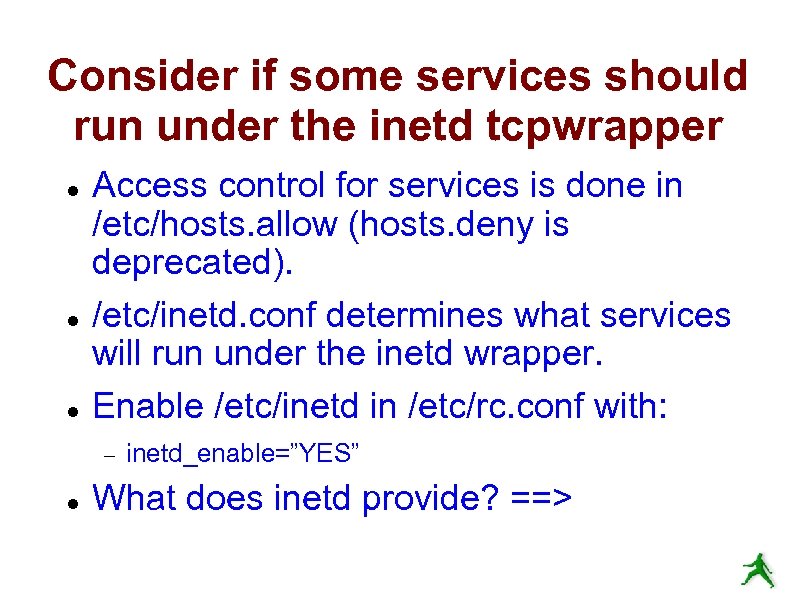 Consider if some services should run under the inetd tcpwrapper Access control for services