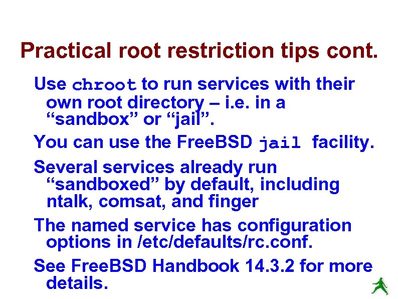Practical root restriction tips cont. Use chroot to run services with their own root