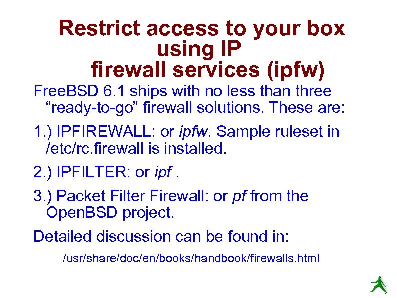 Restrict access to your box using IP firewall services (ipfw) Free. BSD 6. 1