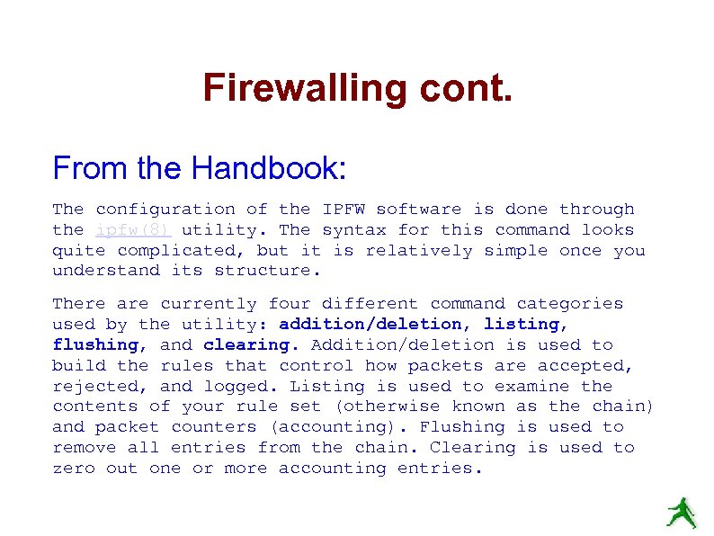 Firewalling cont. From the Handbook: The configuration of the IPFW software is done through