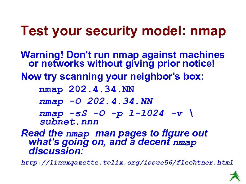 Test your security model: nmap Warning! Don't run nmap against machines or networks without