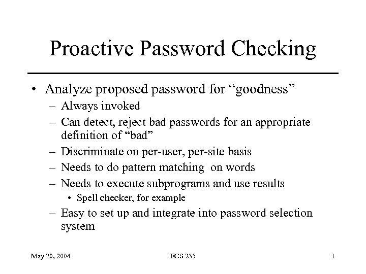 Proactive Password Checking • Analyze proposed password for “goodness” – Always invoked – Can
