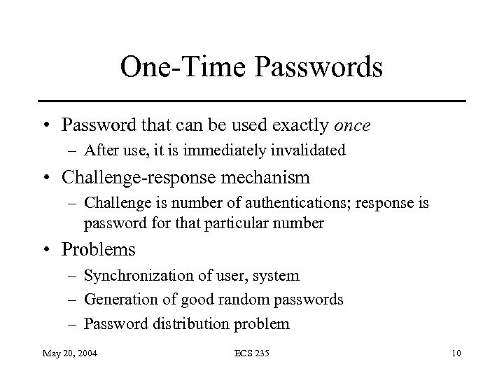 One-Time Passwords • Password that can be used exactly once – After use, it