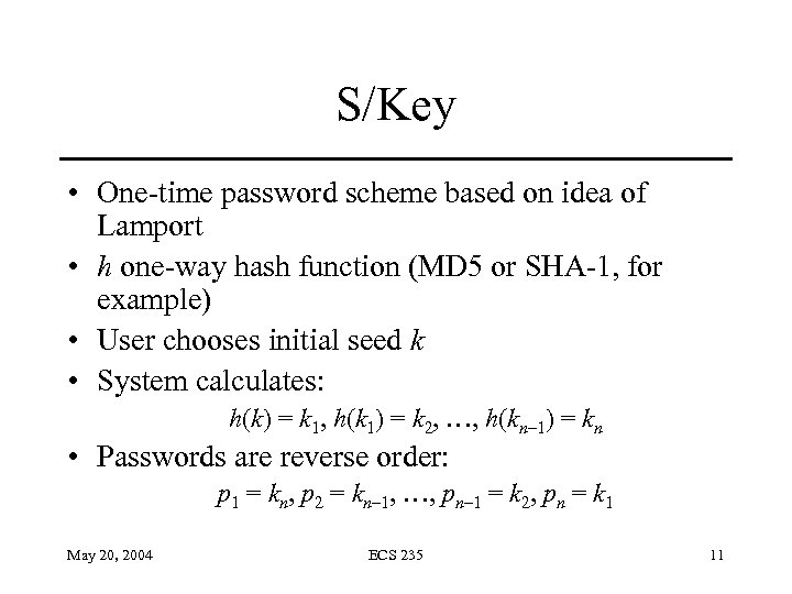 S/Key • One-time password scheme based on idea of Lamport • h one-way hash