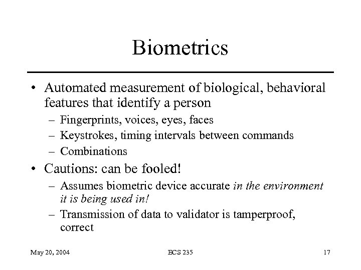 Biometrics • Automated measurement of biological, behavioral features that identify a person – Fingerprints,