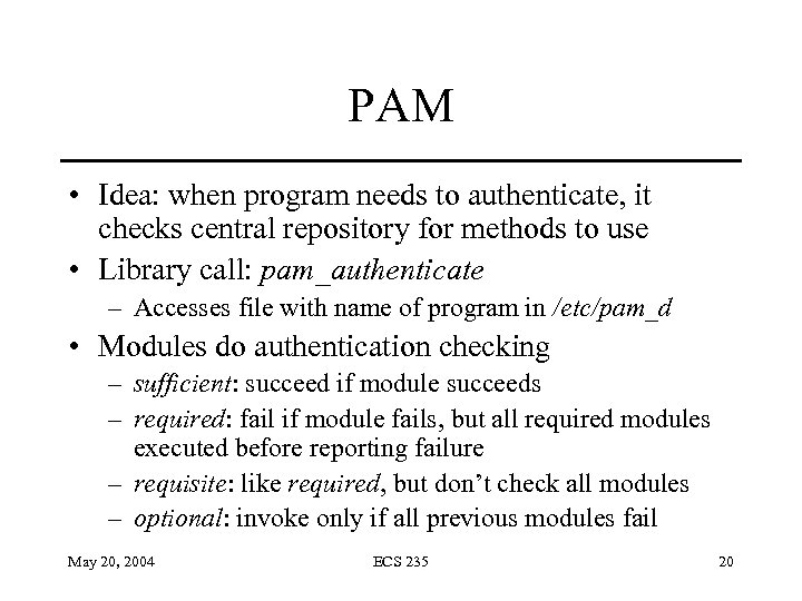 PAM • Idea: when program needs to authenticate, it checks central repository for methods