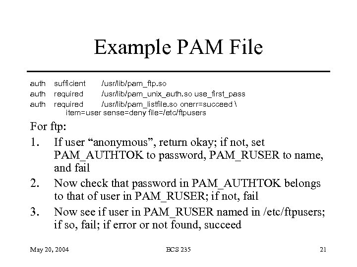 Example PAM File auth sufficient /usr/lib/pam_ftp. so required /usr/lib/pam_unix_auth. so use_first_pass required /usr/lib/pam_listfile. so