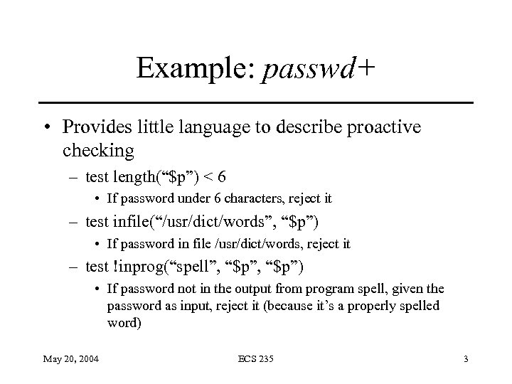 Example: passwd+ • Provides little language to describe proactive checking – test length(“$p”) <