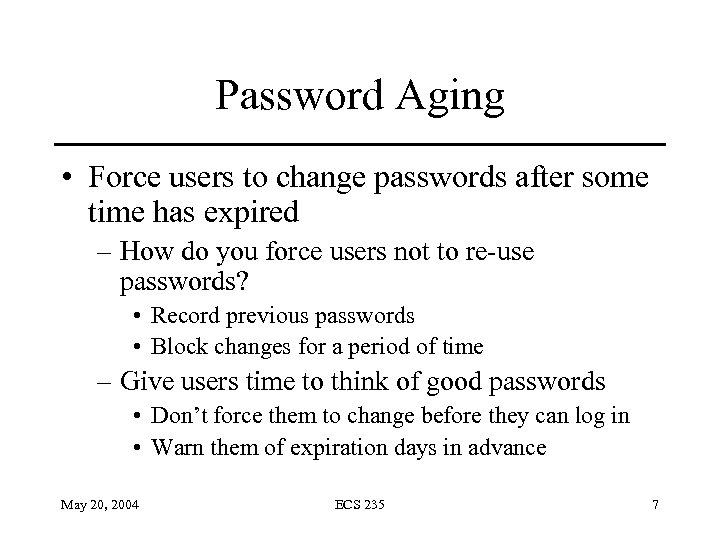 Password Aging • Force users to change passwords after some time has expired –