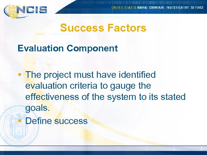 Success Factors Evaluation Component § The project must have identified evaluation criteria to gauge